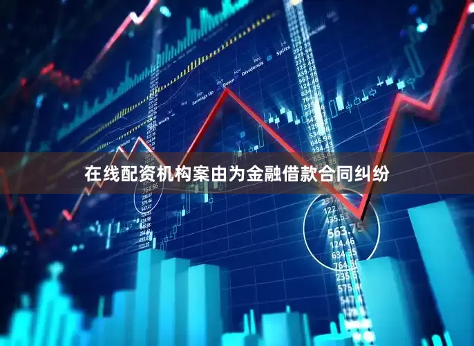 在线配资机构案由为金融借款合同纠纷