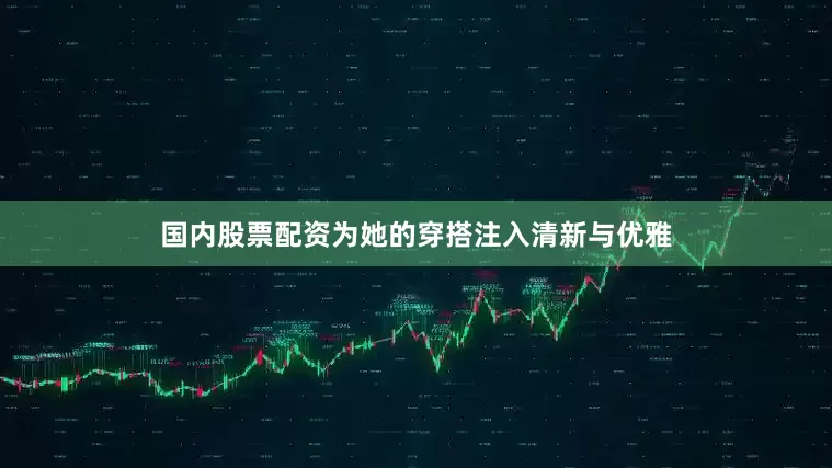国内股票配资为她的穿搭注入清新与优雅